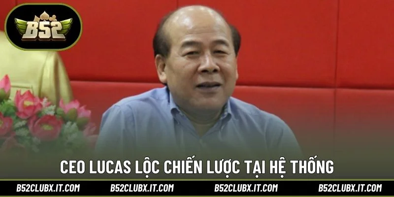 CEO Lucas Lộc chiến lược tại hệ thống